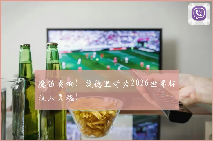 魔笛奏响!莫德里奇为2026世界杯注入灵魂!