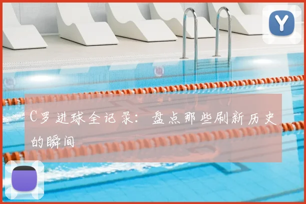 C罗进球全记录:盘点那些刷新历史的瞬间