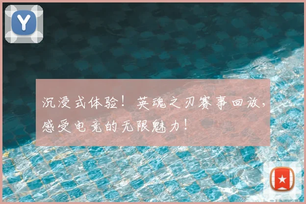 沉浸式体验!英魂之刃赛事回放,感受电竞的无限魅力!
