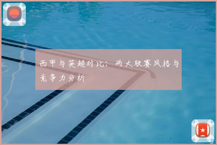 西甲与英超对比:两大联赛风格与竞争力分析